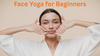 Face Yoga for Beginners: Natural Anti-Aging Exercises