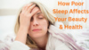 How Poor Sleep Affects Your Beauty and Health - The Science Behind Beauty Sleep