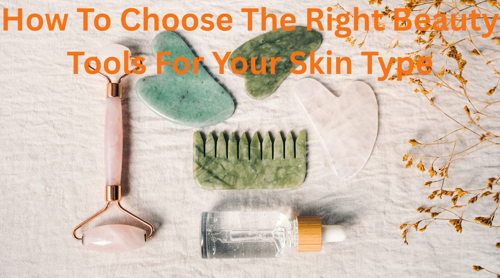 How to Choose the Right Beauty Tools for Your Skin Type