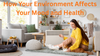How Your Environment Affects Your Mood and Health: Creating Spaces That Support Your Wellbeing