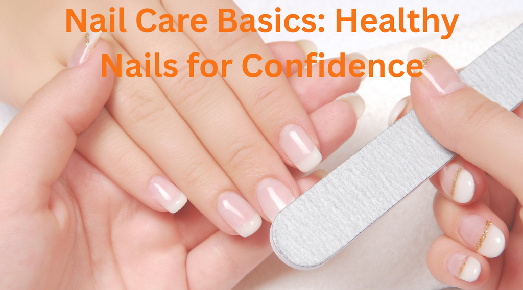 Nail Care Basics: Healthy Nails for Confidence